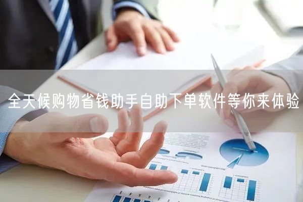 全天候购物省钱助手自助下单软件等你来体验