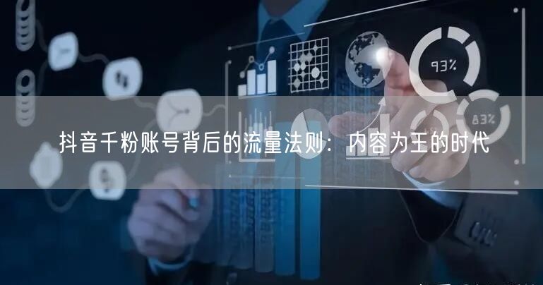 抖音千粉账号背后的流量法则：内容为王的时代