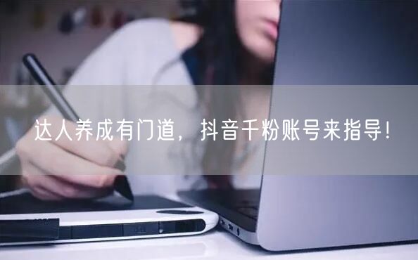 达人养成有门道，抖音千粉账号来指导！